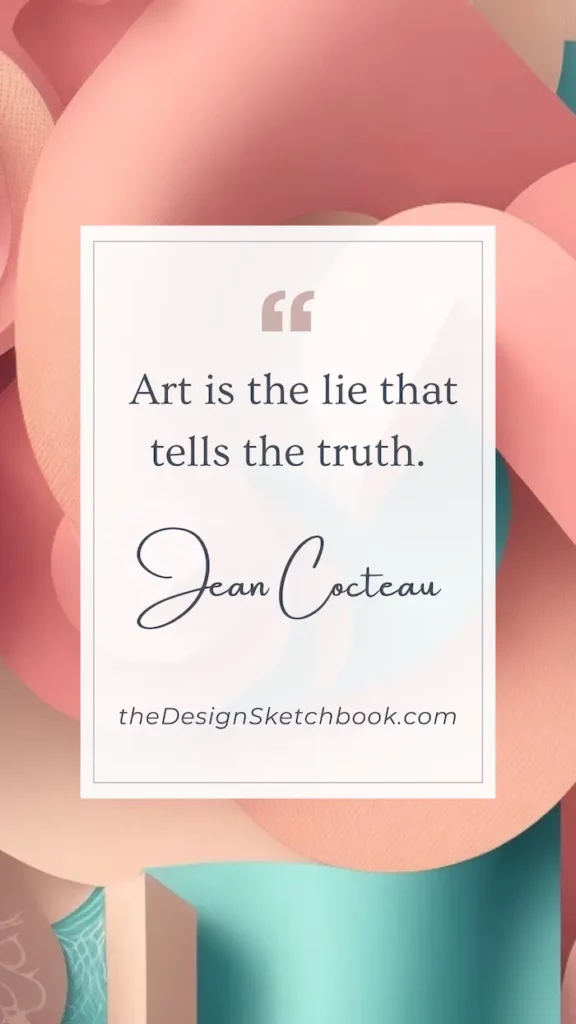 12. "Art is the lie that tells the truth." - Jean Cocteau